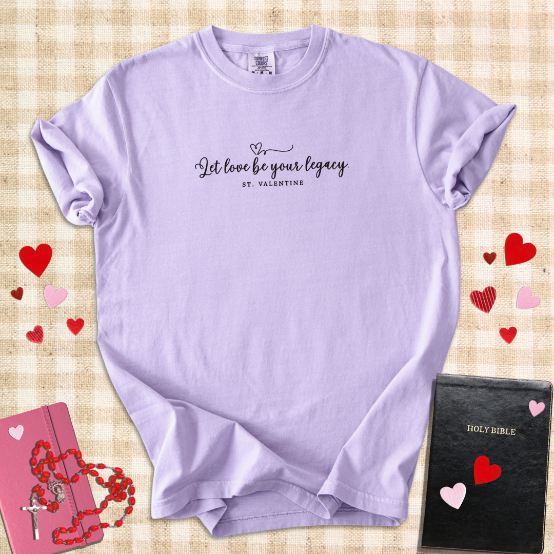 Love Be Your Legacy – St. Valentine Inspired Catholic T-Shirt