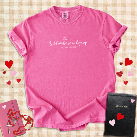 Love Be Your Legacy – St. Valentine Inspired Catholic T-Shirt